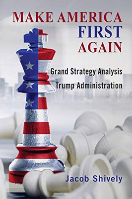 Make America First Again: Grand Strategy Analysis and the Trump Administration (Rapid Communications in Conflict & Security) - 9781621965404