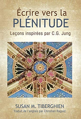 Écrire Vers La Pl?nitude: Le?ons inspir?es par C.G. Jung (French Edition) - 9781630518929