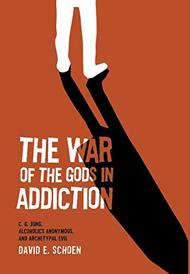 The War Of The Gods In Addiction: C. G. Jung, Alcoholics Anonymous, and Archetypal Evil - 9781630519216