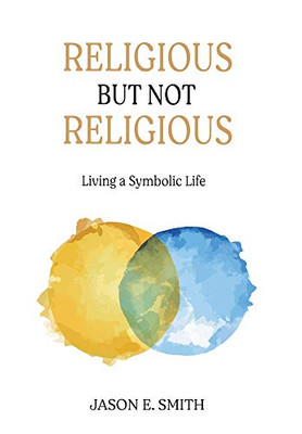 Religious But Not Religious: Living a Symbolic Life - 9781630519001