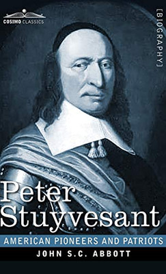 Peter Stuyvesant: The Last Dutch Governor of New Amsterdam (American Pioneers and Patriots) - 9781646792450