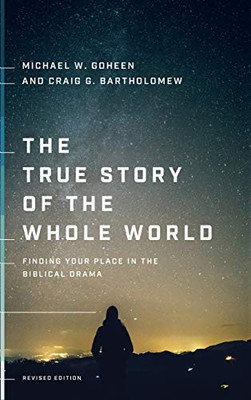 The True Story of the Whole World: Finding Your Place in the Biblical Drama - 9781587435164