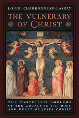 The Vulnerary of Christ: The Mysterious Emblems of the Wounds in the Body and Heart of Jesus Christ - 9781621386766