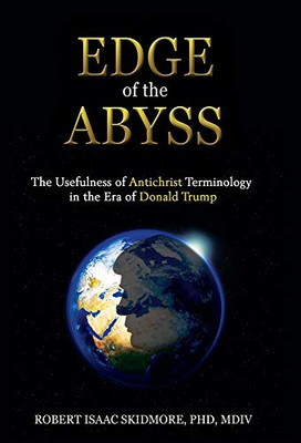 Edge of the Abyss: The Usefulness of Antichrist Terminology in the Era of Donald Trump - 9781630518967