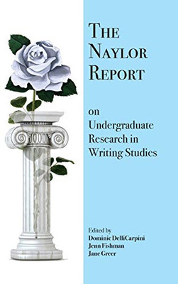 The Naylor Report on Undergraduate Research in Writing Studies - 9781643171562