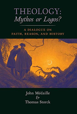 Theology: Mythos or Logos?: A Dialogue on Faith, Reason, and History - 9781621386643