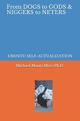FROM DOGS TO GODS& NIGGERS TO NETERS: UBUNTU SELF-ACTUALIZATION