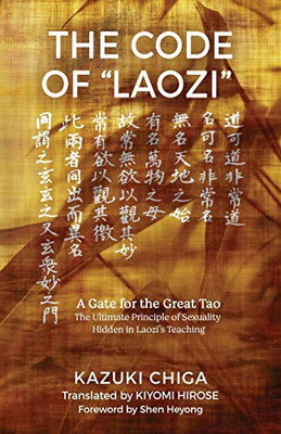 The Code of "Laozi": A Gate for the Great Tao?The Ultimate Principle of Sexuality Hidden in Laozi's Teaching - 9781630519162