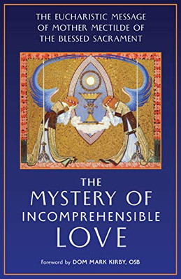 The Mystery of Incomprehensible Love: The Eucharistic Message of Mother Mectilde of the Blessed Sacrament - 9781621385226