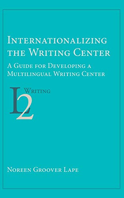 Internationalizing the Writing Center: A Guide for Developing a Multilingual Writing Center (Second Language Writing) - 9781643171661