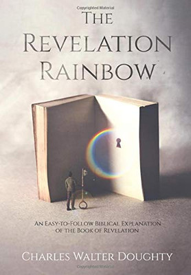 The Revelation Rainbow: An Easy-to-Follow Biblical Explanation of the Book of Revelation - 9781647041632