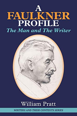 A Faulkner Profile: The Man and The Writer (Writers and Their Contexts)