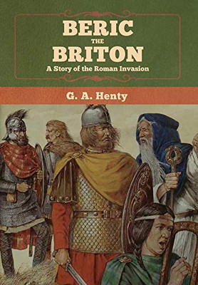 Beric the Briton: A Story of the Roman Invasion - 9781647992293