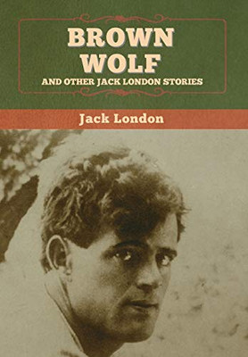 Brown Wolf and Other Jack London Stories - 9781647994891
