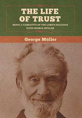 The Life of Trust: Being a Narrative of the Lord's Dealings with George M?ller - 9781647995737
