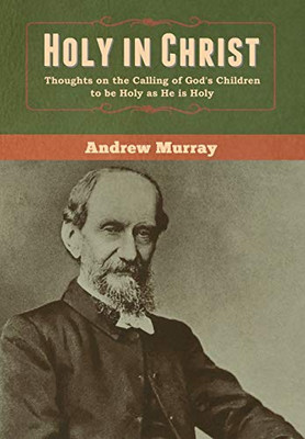 Holy in Christ: Thoughts on the Calling of God's Children to be Holy as He is Holy - 9781647999209