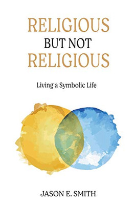 Religious But Not Religious: Living a Symbolic Life - 9781630518998