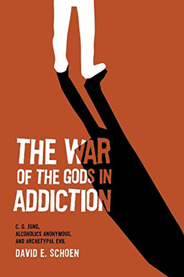 The War Of The Gods In Addiction: C. G. Jung, Alcoholics Anonymous, and Archetypal Evil - 9781630519209
