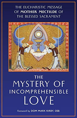 The Mystery of Incomprehensible Love: The Eucharistic Message of Mother Mectilde of the Blessed Sacrament - 9781621385219