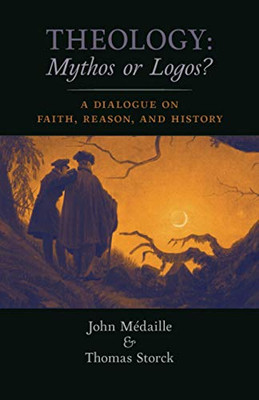 Theology: Mythos or Logos?: A Dialogue on Faith, Reason, and History - 9781621386636