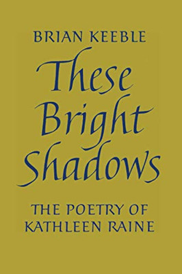 These Bright Shadows: The Poetry of Kathleen Raine - 9781621386728