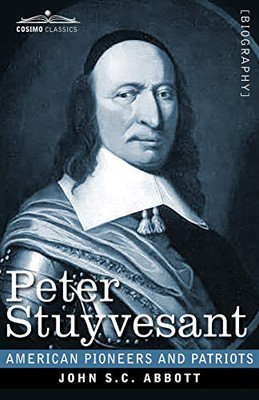 Peter Stuyvesant: The Last Dutch Governor of New Amsterdam (American Pioneers and Patriots) - 9781646792443
