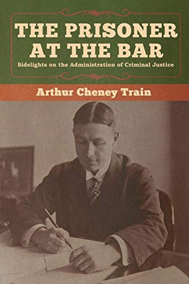 The Prisoner at the Bar: Sidelights on the Administration of Criminal Justice - 9781647990176