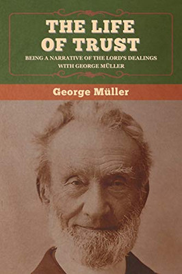 The Life of Trust: Being a Narrative of the Lord's Dealings with George M?ller - 9781647995720