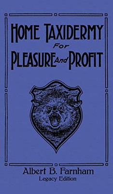 Home Taxidermy For Pleasure And Profit (Legacy Edition): A Classic Manual On Traditional Animal Stuffing and Display Techniques And Preservation ... Doublebit Library of Tanning and Taxidermy) - 9781643891170