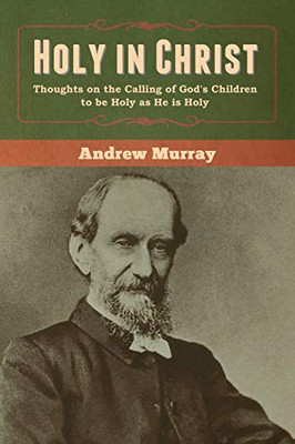 Holy in Christ: Thoughts on the Calling of God's Children to be Holy as He is Holy - 9781647999193