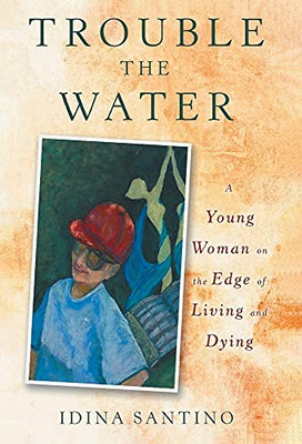 Trouble the Water: A Young Woman on the Edge of Living and Dying - 9781648037665