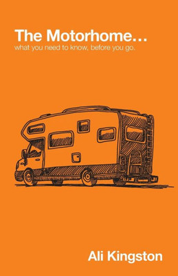 The Motorhome...: What You Need to Know, Before You Go