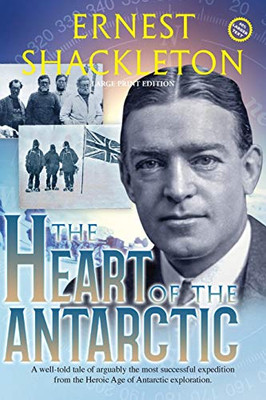 The Heart of the Antarctic (Annotated, Large Print): Vol I and II (Sastrugi Press Classics) - 9781649220202