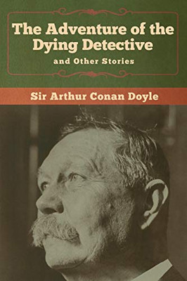 The Adventure of the Dying Detective and Other Stories - 9781618958426