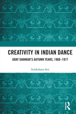 Creativity in Indian Dance: Uday Shankar's Autumn Years, 1960 - 1977