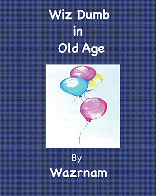 Wiz Dumb in Old Age: Age Old Advice from an Aged One