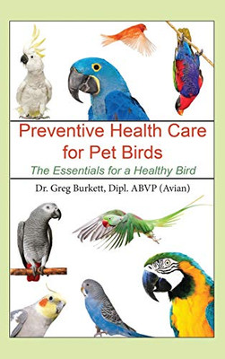 Preventative Health Care for Pet Birds: The Essentials for a Healthy Bird - 9781647041458