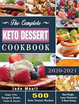 The Complete Keto Dessert Cookbook 2020: 500 Keto Dessert Recipes to Shed Weight, Lower Cholesterol & Boost Energy ( Sugar-free, Ketogenic Bombs, Cakes & Sweets ) - 9781649846693
