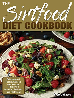 The Sirtfood Diet Cookbook: Delicious and Healthy Sirtfood Diet Recipes to Help You Burn Fat, Get Lean and Feel Great - 9781649846495