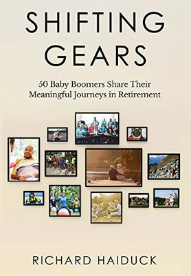 Shifting Gears: 50 Baby Boomers Share Their Meaningful Journeys in Retirement - 9781647042431