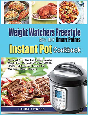 Weight Watchers Freestyle 365-Day Smart Points Instant Pot Cookbook: The Most Effective and Comprehensive Weight Loss Method in The World With 125 Easy & DeliciousInstant Pot WW Smart Points Recipes - 9781637839591