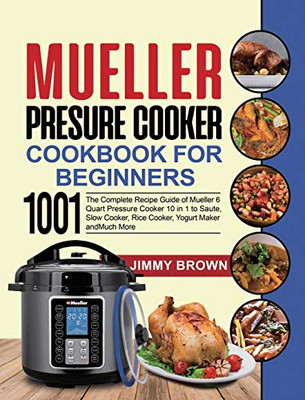 Mueller Pressure Cooker Cookbook for Beginners 1000: The Complete Recipe Guide of Mueller 6 Quart Pressure Cooker 10 in 1 to Saute, Slow Cooker, Rice Cooker, Yogurt Maker and Much More - 9781637839249