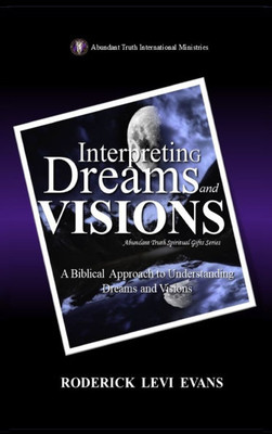 Interpreting Dreams and Visions: A Biblical Approach to Interpreting Dreams and Visions