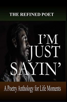 I'm Just Sayin': A Poetry Anthology for Life Moments
