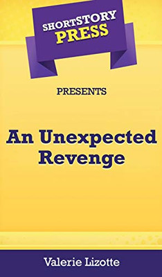 Short Story Press Presents An Unexpected Revenge - 9781648912511