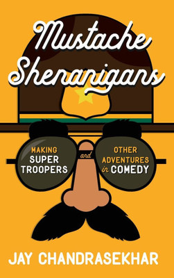 Mustache Shenanigans: Making Super Troopers and Other Adventures in Comedy