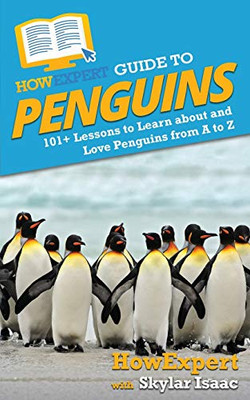 HowExpert Guide to Penguins: 101+ Lessons to Learn about and Love Penguins from A to Z - 9781648914768