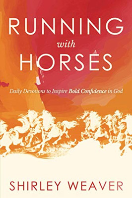 Running with Horses: Daily Devotions to Inspire Bold Confidence in God - 9781647042561