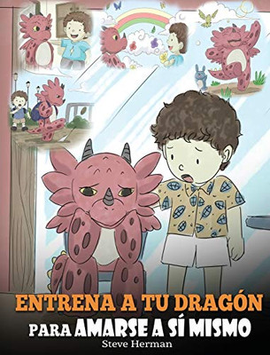 Entrena a tu Dragón para Amarse a sí Mismo: (Train Your Dragon To Love Himself) Un Lindo Cuento Infantil para Enseñar a los Niños sobre la Autoestima ... (My Dragon Books Español) (Spanish Edition) - 9781649160010