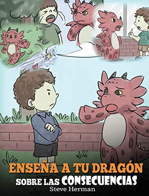 Enseña a tu Dragón Sobre las Consecuencias: (Teach Your Dragon To Understand Consequences) Un Lindo Cuento Infantil para Enseñar a los Niños a ... (My Dragon Books Español) (Spanish Edition) - 9781649160119